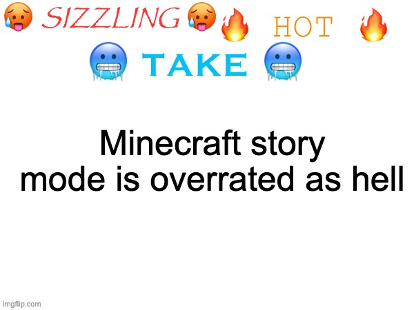 sizzling hot take | Minecraft story mode is overrated as hell | image tagged in sizzling hot take | made w/ Imgflip meme maker