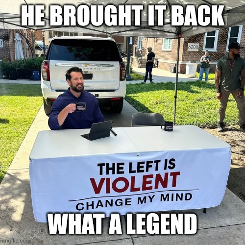 Change My Mind 2 - can't argue with that | HE BROUGHT IT BACK; WHAT A LEGEND | image tagged in change my mind,memes,steven crowder,political violence,the left is violent | made w/ Imgflip meme maker