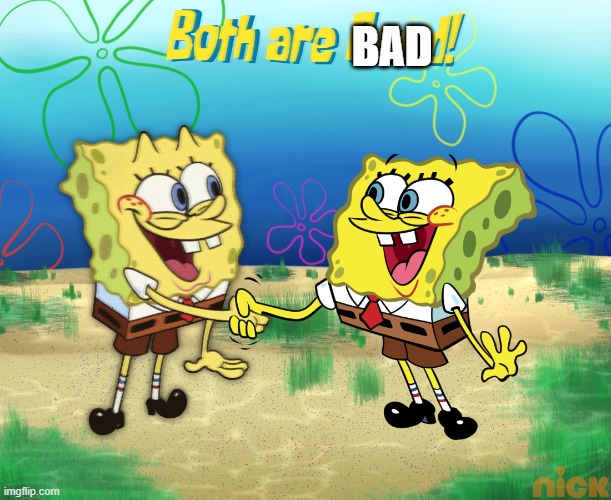 both are good | BAD | image tagged in both are good | made w/ Imgflip meme maker