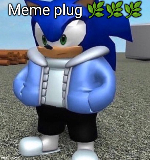 meme plug check comments | Meme plug 🌿🌿🌿 | image tagged in sonic sans undertale,meme,fun stream,funny,memes,plug | made w/ Imgflip meme maker