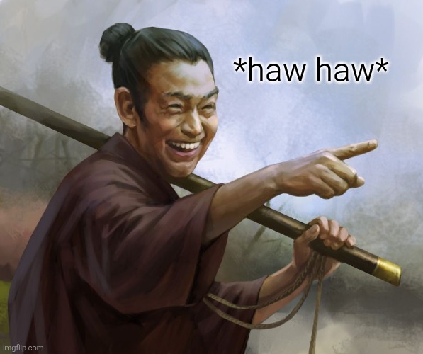 spiteful samurai | *haw haw* | image tagged in spiteful samurai | made w/ Imgflip meme maker