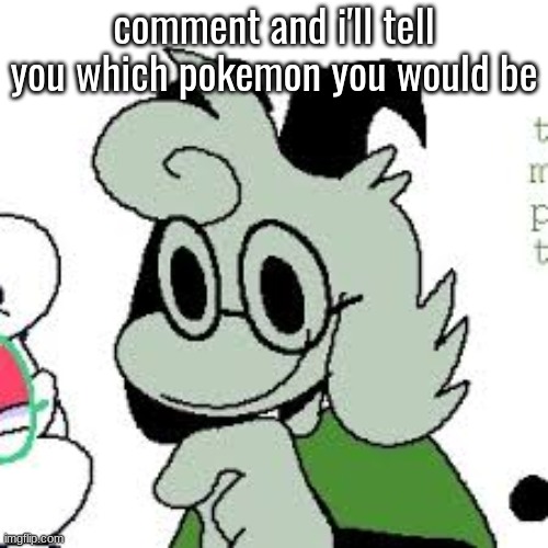 comment and i'll tell you which pokemon you would be | made w/ Imgflip meme maker