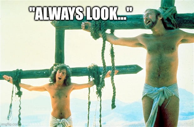 Always Look On The Bright Side Of Life | "ALWAYS LOOK..." | image tagged in always look on the bright side of life | made w/ Imgflip meme maker