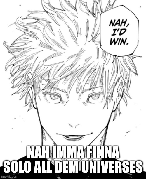 nah id win | NAH IMMA FINNA SOLO ALL DEM UNIVERSES | image tagged in nah id win | made w/ Imgflip meme maker