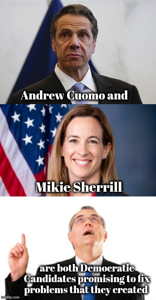 Which is worse , New York or New Jersey ? | Andrew Cuomo and; Mikie Sherrill; are both Democratic Candidates promising to fix problems that they created | image tagged in andrew cuomo,man pointing up,politicians suck,this time,you can't fix stupid,trust issues | made w/ Imgflip meme maker