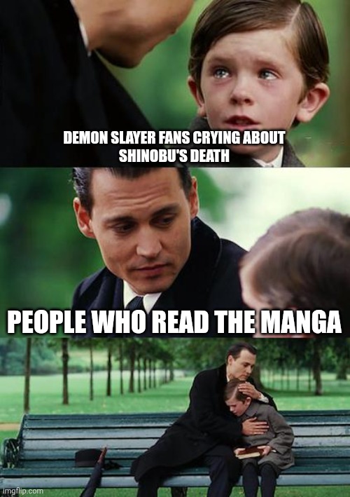 Finding Neverland | DEMON SLAYER FANS CRYING ABOUT
SHINOBU'S DEATH; PEOPLE WHO READ THE MANGA | image tagged in memes,finding neverland,demon slayer,anime | made w/ Imgflip meme maker