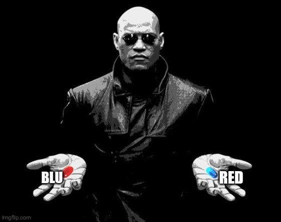morpheus matrix blue pill red pill | BLU RED | image tagged in morpheus matrix blue pill red pill | made w/ Imgflip meme maker