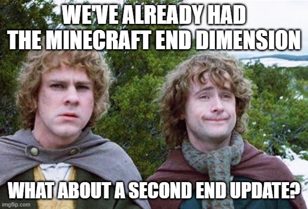 End update possibly confirmed? | WE'VE ALREADY HAD THE MINECRAFT END DIMENSION; WHAT ABOUT A SECOND END UPDATE? | image tagged in second breakfast,minecraft,steve | made w/ Imgflip meme maker
