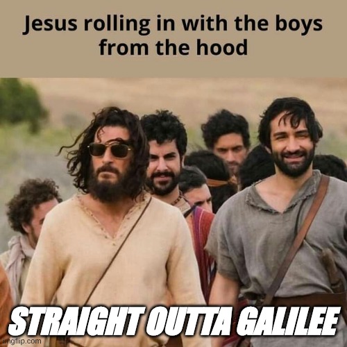 Straight Outta Galilee | STRAIGHT OUTTA GALILEE | image tagged in the chosen | made w/ Imgflip meme maker