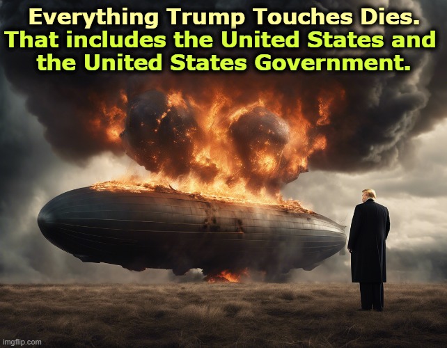 Everything Trump Touches Dies. That includes the United States and 
the United States Government. | image tagged in trump,touch,death,usa,united states of america | made w/ Imgflip meme maker