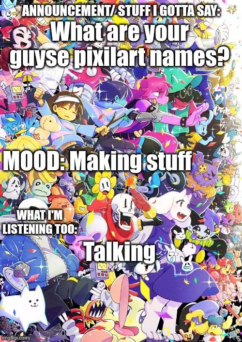 pixilart | What are your guyse pixilart names? Making stuff; Talking | image tagged in buildingthebob's template | made w/ Imgflip meme maker