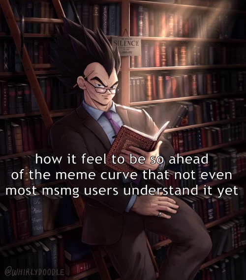 Librarian Vegeta | how it feel to be so ahead of the meme curve that not even most msmg users understand it yet | image tagged in librarian vegeta | made w/ Imgflip meme maker