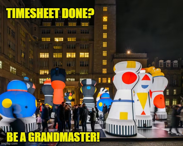 Chess Timesheet Reminder | TIMESHEET DONE? BE A GRANDMASTER! | image tagged in chess timesheet reminder,chess meme,checkmate,chess installation | made w/ Imgflip meme maker