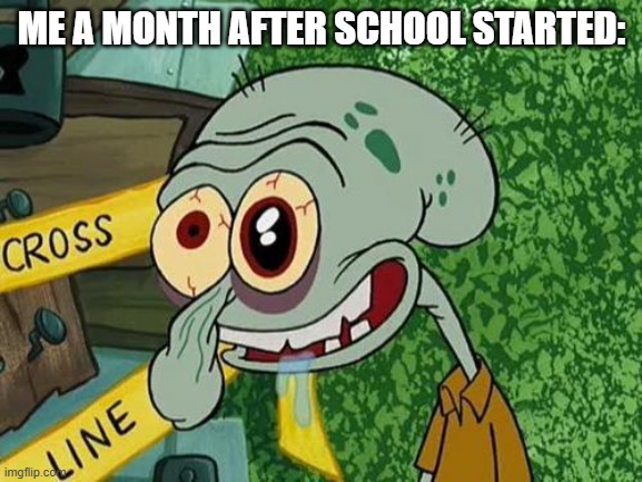 The school memes are only gonna keep coming | ME A MONTH AFTER SCHOOL STARTED: | image tagged in squidward,high school,12th grade | made w/ Imgflip meme maker
