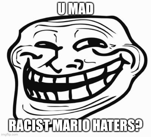 Trollface | U MAD RACIST MARIO HATERS? | image tagged in trollface | made w/ Imgflip meme maker
