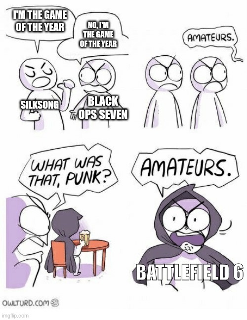 BF6 is game of the year no diff. | I'M THE GAME OF THE YEAR; NO, I'M THE GAME OF THE YEAR; SILKSONG; BLACK OPS SEVEN; BATTLEFIELD 6 | image tagged in amateurs,battlefield 6,gaming,memes,funny | made w/ Imgflip meme maker