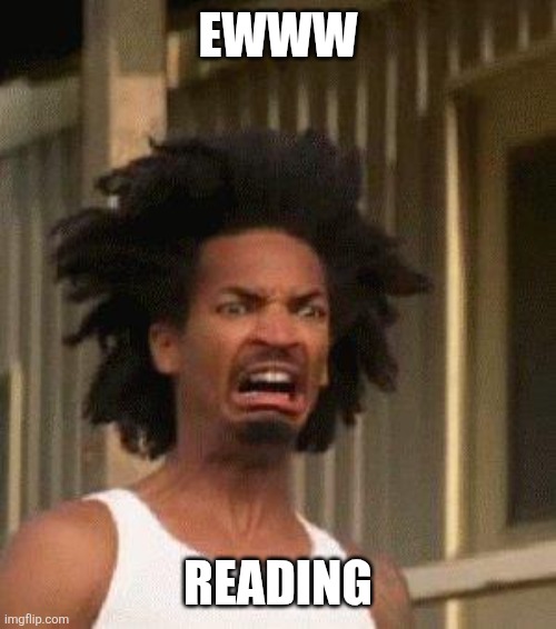 EWWW READING | image tagged in disgusted face | made w/ Imgflip meme maker