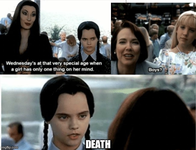 Wednesday Addams at that age | DEATH | image tagged in wednesday addams at that age | made w/ Imgflip meme maker