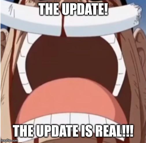 One piece is real | THE UPDATE! THE UPDATE IS REAL!!! | image tagged in one piece is real | made w/ Imgflip meme maker