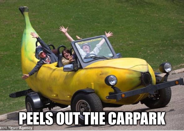 The banana peels away and splits the scene | PEELS OUT THE CARPARK | image tagged in banana car,peels,split | made w/ Imgflip meme maker