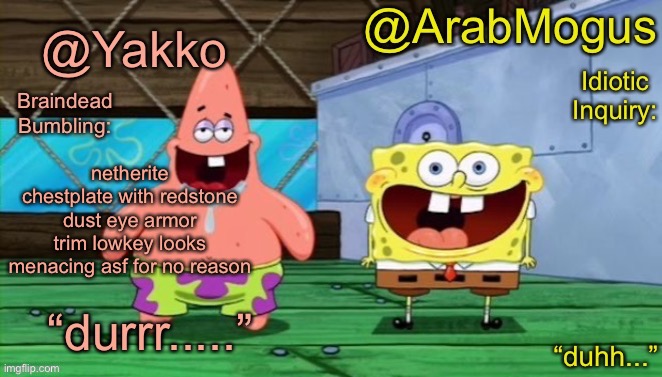 Yakko and ArabMogus’s shared temp | netherite chestplate with redstone dust eye armor trim lowkey looks menacing asf for no reason | image tagged in yakko and arabmogus s shared temp | made w/ Imgflip meme maker