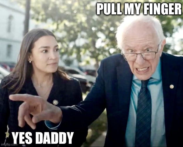 AOC and Bernie | PULL MY FINGER; YES DADDY | image tagged in aoc and bernie | made w/ Imgflip meme maker