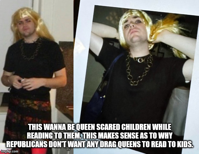 J D Vance in drag | THIS WANNA BE QUEEN SCARED CHILDREN WHILE READING TO THEM. THIS MAKES SENSE AS TO WHY REPUBLICANS DON'T WANT ANY DRAG QUEENS TO READ TO KIDS. | image tagged in j d vance in drag | made w/ Imgflip meme maker