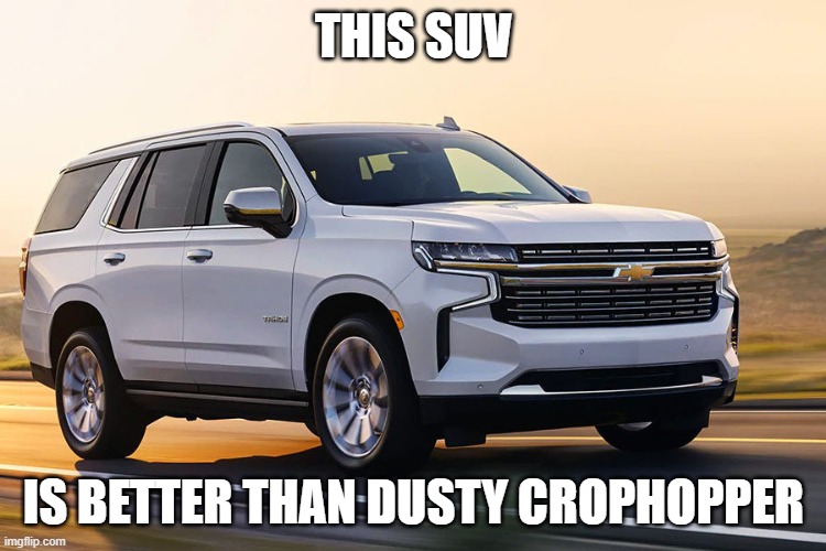 SUV | THIS SUV; IS BETTER THAN DUSTY CROPHOPPER | image tagged in suv | made w/ Imgflip meme maker