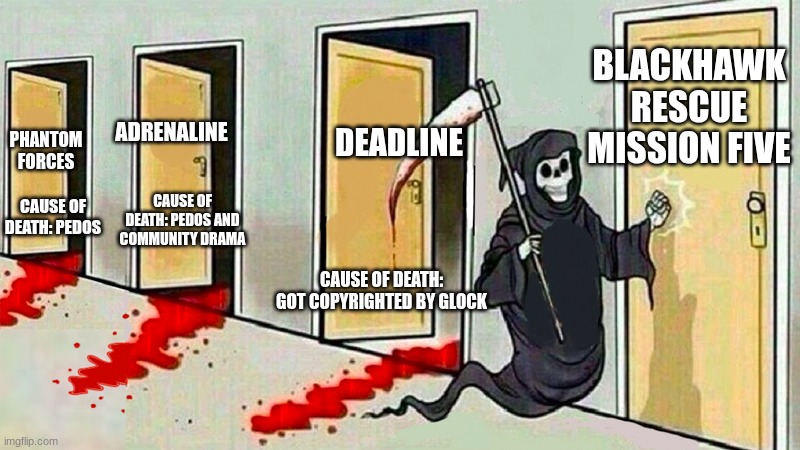 Roblox FPS games have had it rough recently | BLACKHAWK RESCUE MISSION FIVE; DEADLINE; ADRENALINE; PHANTOM FORCES; CAUSE OF DEATH: PEDOS; CAUSE OF DEATH: PEDOS AND COMMUNITY DRAMA; CAUSE OF DEATH: GOT COPYRIGHTED BY GLOCK | image tagged in death knocking at the door | made w/ Imgflip meme maker