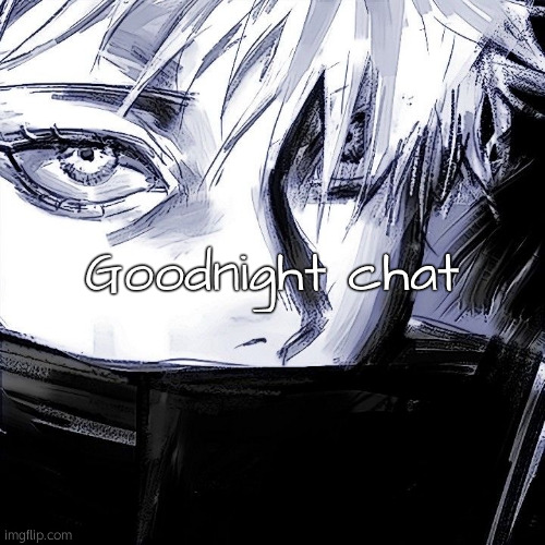 . | Goodnight chat | image tagged in gojo sketch | made w/ Imgflip meme maker