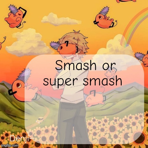Comment | Smash or super smash | image tagged in denji announcement template | made w/ Imgflip meme maker