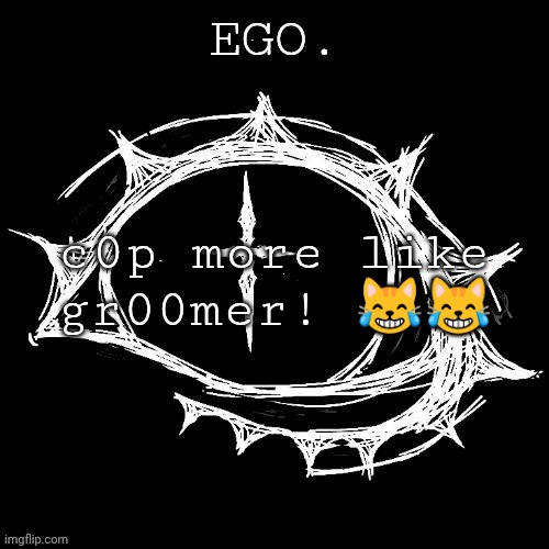 Egotistical | c0p more like gr00mer! 😹😹 | image tagged in egotistical | made w/ Imgflip meme maker