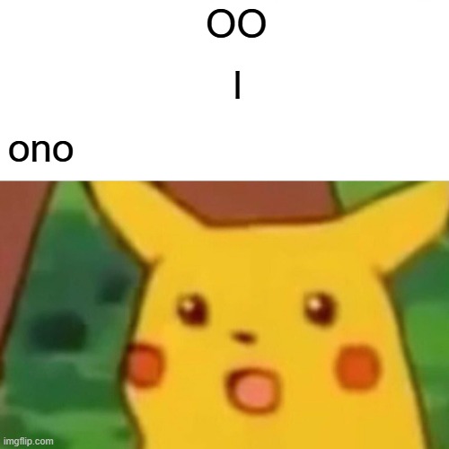 OO l ono | image tagged in memes,surprised pikachu | made w/ Imgflip meme maker