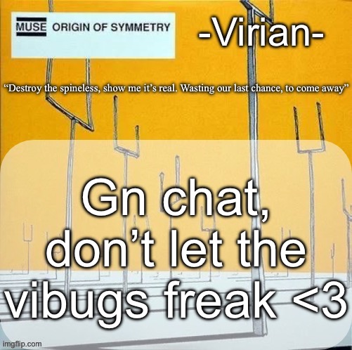 This is my desperate attempt to being funny | Gn chat, don’t let the vibugs freak <3 | image tagged in virian muse announcement temp | made w/ Imgflip meme maker