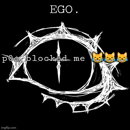 Egotistical | p0c blocked me 😹😹😹 | image tagged in egotistical | made w/ Imgflip meme maker