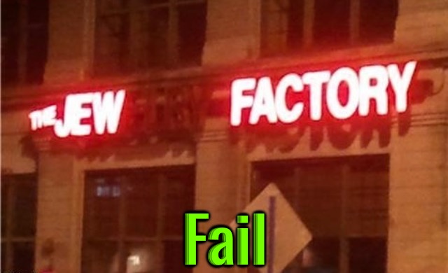 Jew Factory? | Fail | image tagged in jew,factory,epic fail,dark humour,dark humor,task failed successfully | made w/ Imgflip meme maker