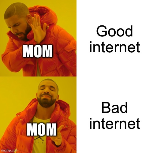 Drake Hotline Bling | Good internet; MOM; Bad internet; MOM | image tagged in memes,drake hotline bling | made w/ Imgflip meme maker
