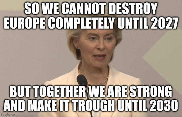 Thank you again, Ursula! Without you we just lived normally | SO WE CANNOT DESTROY EUROPE COMPLETELY UNTIL 2027; BUT TOGETHER WE ARE STRONG AND MAKE IT TROUGH UNTIL 2030 | made w/ Imgflip meme maker