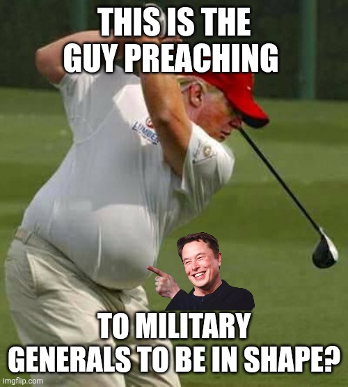 Super-sized McDonald's Diet | THIS IS THE GUY PREACHING; TO MILITARY GENERALS TO BE IN SHAPE? | image tagged in trump golf gut,fat shame,donald trump,fat bastard,mcdonald's | made w/ Imgflip meme maker