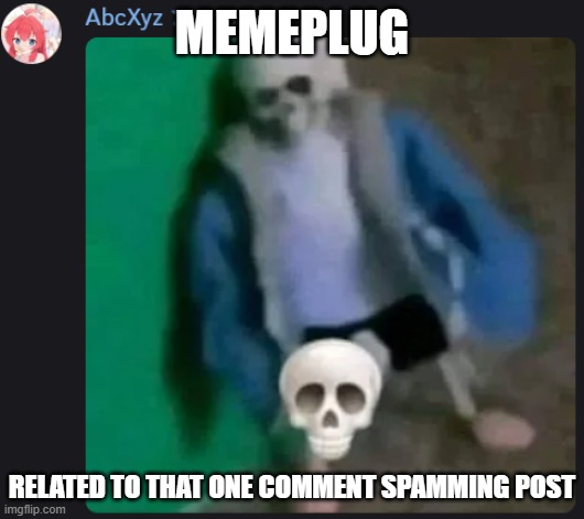 https://imgflip.com/i/a7ukwu | MEMEPLUG; RELATED TO THAT ONE COMMENT SPAMMING POST | image tagged in sans skull | made w/ Imgflip meme maker