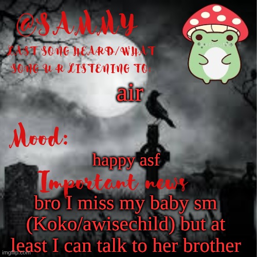 SammyTK announcement temp 2 | air; happy asf; bro I miss my baby sm (Koko/awisechild) but at least I can talk to her brother | image tagged in sammytk announcement temp 2 | made w/ Imgflip meme maker