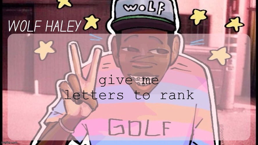 Foxed Wolf Haley Temp | give me letters to rank | image tagged in foxed wolf haley temp | made w/ Imgflip meme maker