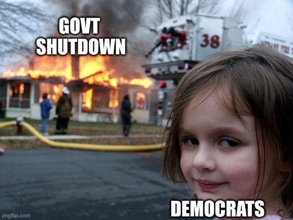 expression memes | GOVT 
SHUTDOWN; DEMOCRATS | image tagged in memes,disaster girl | made w/ Imgflip meme maker