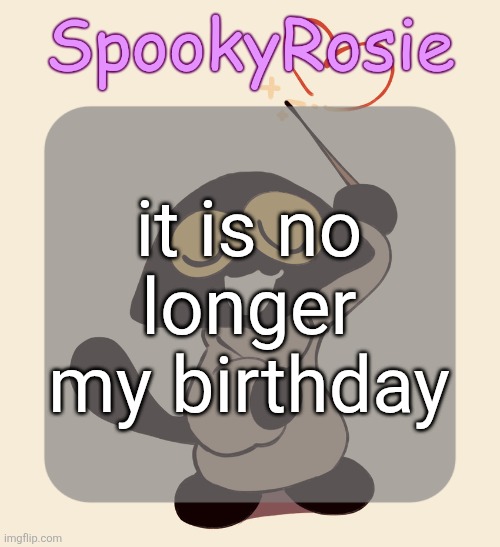Rose's Halloween Temp | it is no longer my birthday | image tagged in rose's halloween temp | made w/ Imgflip meme maker