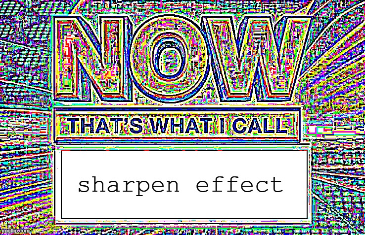 Now That’s What I Call | sharpen effect | image tagged in now that s what i call | made w/ Imgflip meme maker