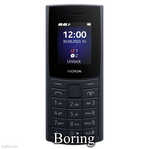 nokia 110 4g | Boring | image tagged in nokia 110 4g | made w/ Imgflip meme maker