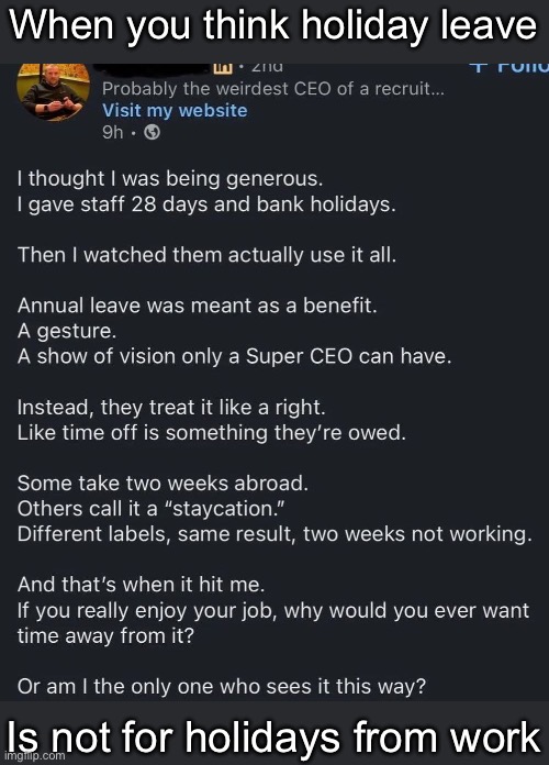 CEO Thinking? | When you think holiday leave; Is not for holidays from work | image tagged in holidays,leave,annual,clueless,scumbag boss | made w/ Imgflip meme maker