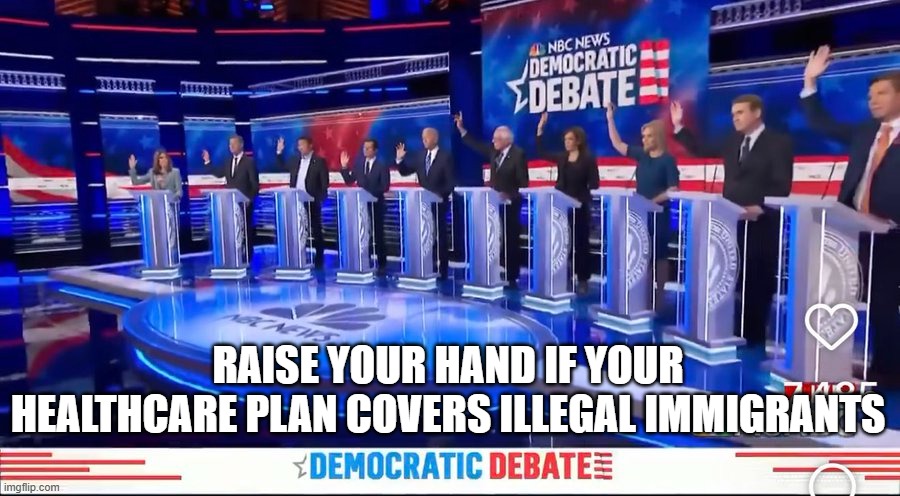 Raise your hand if your healthcare plan covers illegal immigrants,,, | RAISE YOUR HAND IF YOUR HEALTHCARE PLAN COVERS ILLEGAL IMMIGRANTS | image tagged in government shutdown,democrats | made w/ Imgflip meme maker