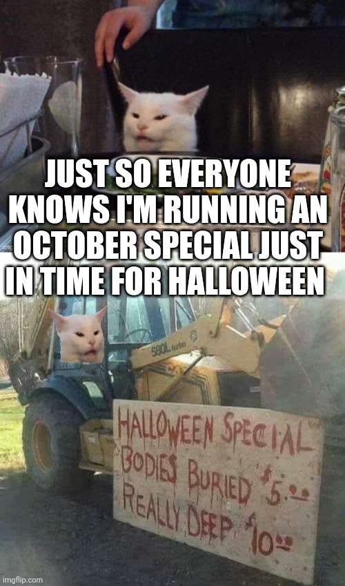 JUST SO EVERYONE KNOWS I'M RUNNING AN OCTOBER SPECIAL JUST IN TIME FOR HALLOWEEN | image tagged in smudge that darn cat | made w/ Imgflip meme maker
