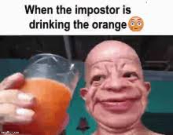 when the impostor is drinking the orange | image tagged in when the impostor is drinking the orange | made w/ Imgflip meme maker
